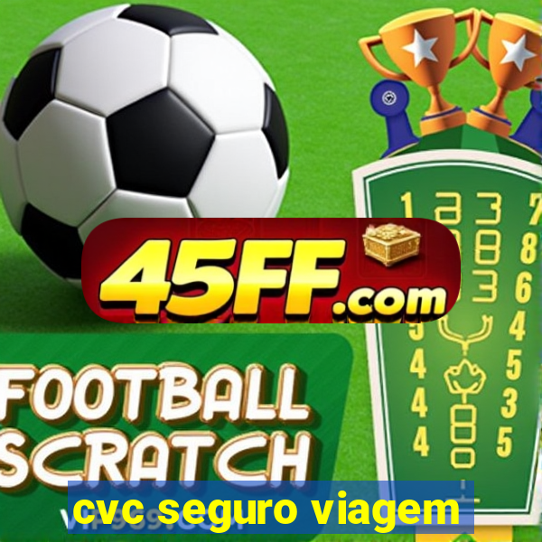 cvc seguro viagem
